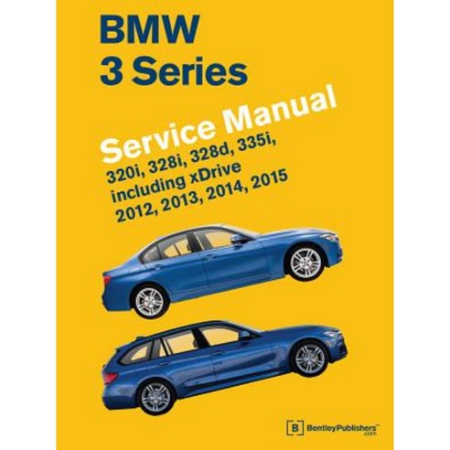 BMW 3 Series (F30 F31 F34) Service Manual: 2012 2013 2014 2015: 320i 328i 328d 335i Including Xdrive Hardcover, Bentley Publishers