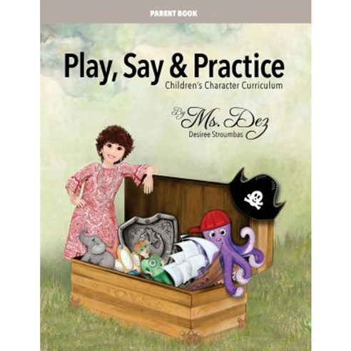 Play Say & Practice Parent Book (with Bible Verses): Children''s Character Curriculum Paperback, Createspace Independent Publishing Platform