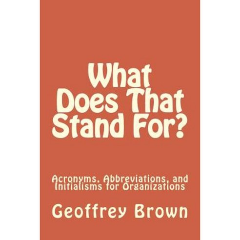 What Does That Stand For?: Acronyms Abbreviations and Initialisms for Organizations Paperback, Between the Lakes Group