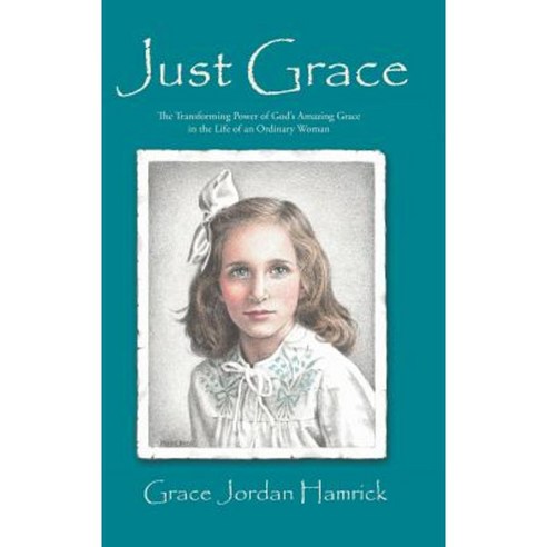 Just Grace: The Transforming Power of God''s Amazing Grace in the Life of an Ordinary Woman Hardcover, WestBow Press