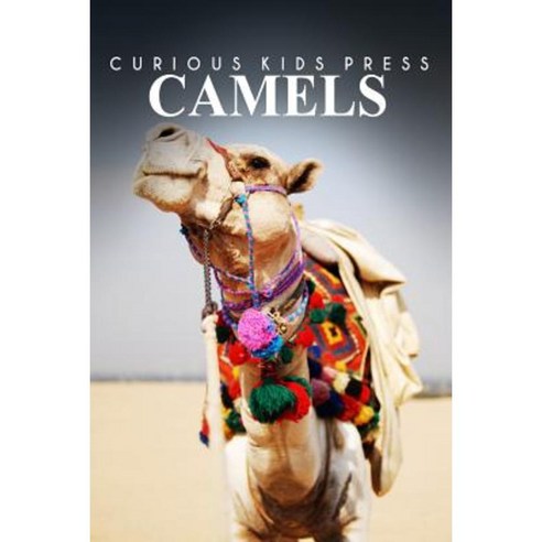 Camels - Curious Kids Press: Kids Book about Animals and Wildlife Children''s Books 4-6 Paperback, Createspace Independent Publishing Platform