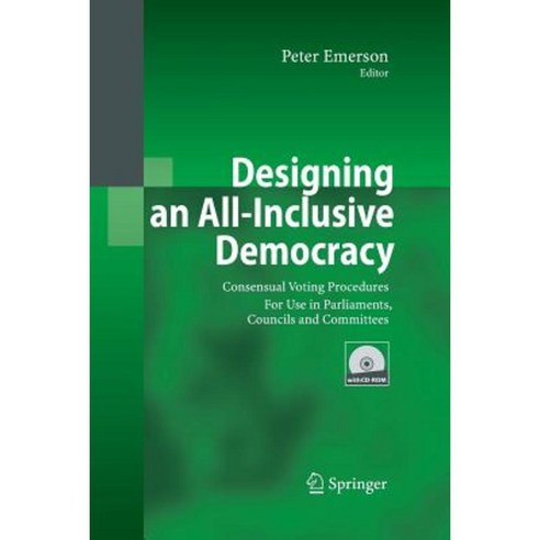 Designing an All-Inclusive Democracy: Consensual Voting Procedures for Use in Parliaments Councils and Committees Paperback, Springer