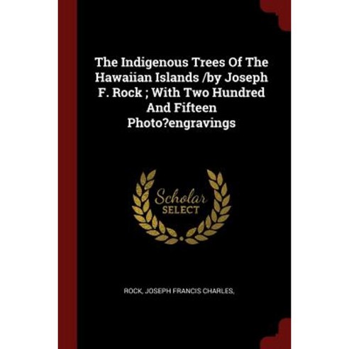 The Indigenous Trees of the Hawaiian Islands /By Joseph F. Rock; With Two Hundred and Fifteen Photo?engravings Paperback, Andesite Press