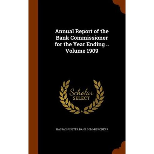 Annual Report of the Bank Commissioner for the Year Ending .. Volume 1909 Hardcover, Arkose Press