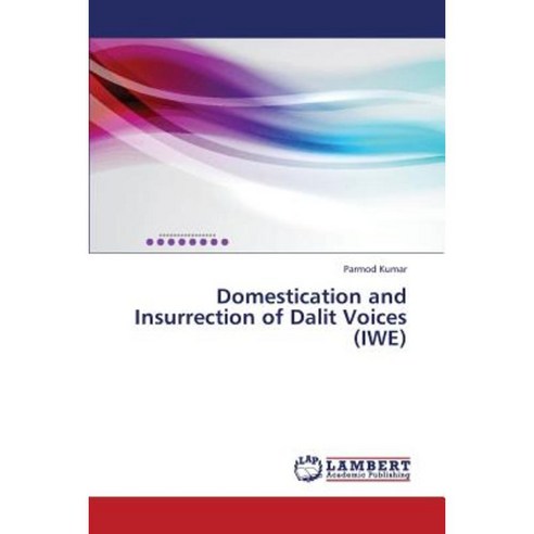 Domestication and Insurrection of Dalit Voices (Iwe) Paperback, LAP Lambert Academic Publishing