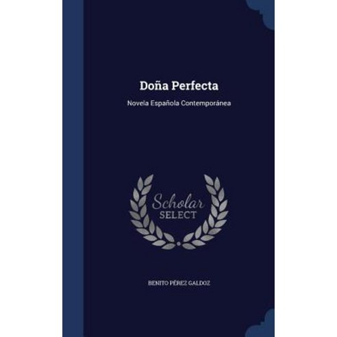 Dona Perfecta: Novela Espanola Contemporanea Hardcover, Sagwan Press