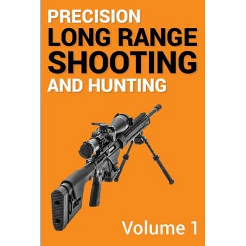 Precision Long Range Shooting and Hunting: The Ultimate Guide - Volume One Paperback, Createspace Independent Publishing Platform