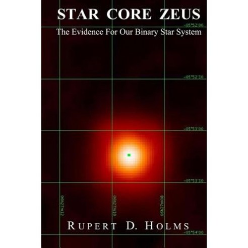 Star Core Zeus: The Evidence for Our Binary Star System Paperback, Createspace Independent Publishing Platform