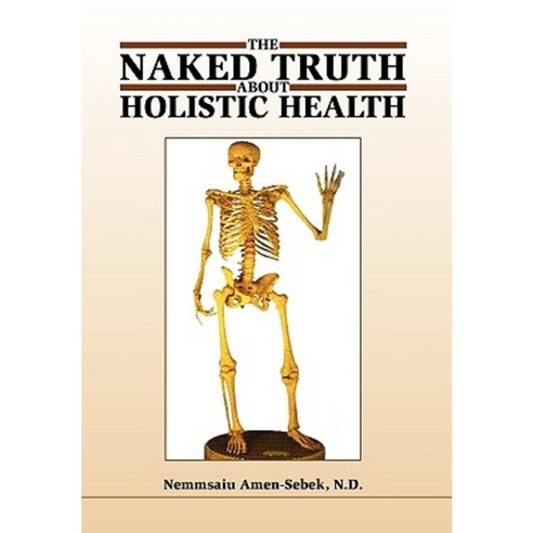 The Naked Truth about Holistic Health Paperback, Xlibris Corporation