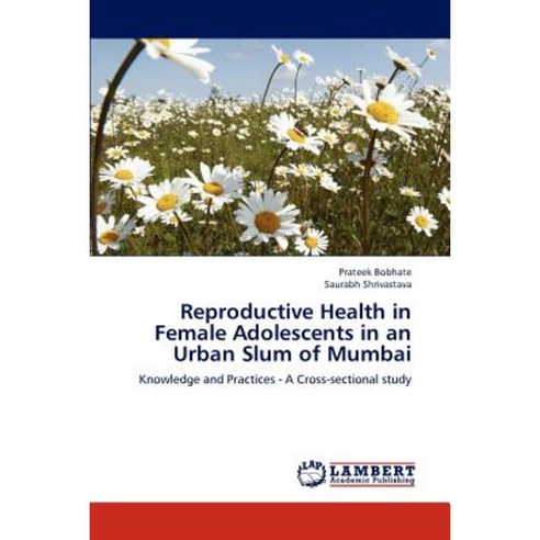 Reproductive Health in Female Adolescents in an Urban Slum of Mumbai Paperback, LAP Lambert Academic Publishing