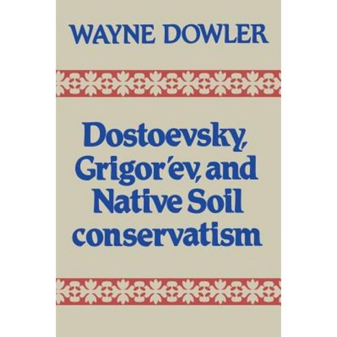 Dostoevsky Grigor''ev and Native Soil Conservatism Paperback, University of Toronto Press