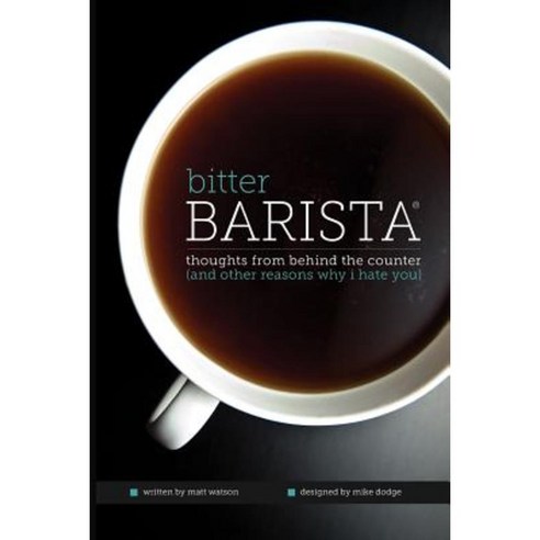 Bitter Barista: Thoughts from Behind the Counter (and Other Reasons Why I Hate You) Paperback, Createspace Independent Publishing Platform