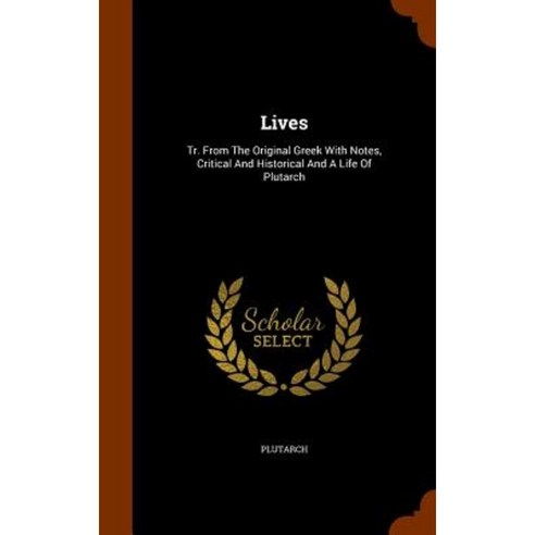 Lives: Tr. from the Original Greek with Notes Critical and Historical and a Life of Plutarch Hardcover, Arkose Press