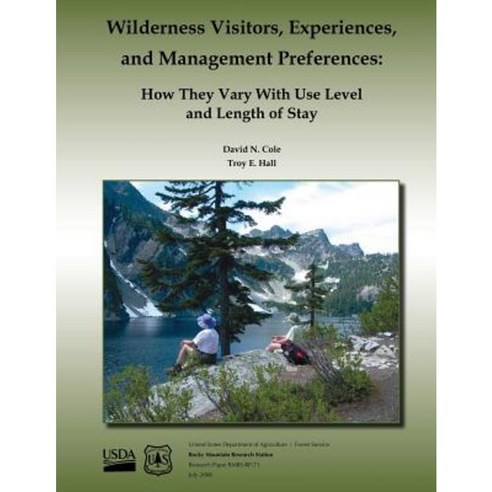 Wilderness Visitors Experiences and Management Preferences: How They Vary with Use Level and Length of Stay Paperback, Createspace