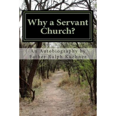 Why a Servant Church?: An Autobiography by Father Ralph Kuehner Paperback, Createspace Independent Publishing Platform