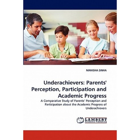 Underachievers: Parents'' Perception Participation and Academic Progress Paperback, LAP Lambert Academic Publishing