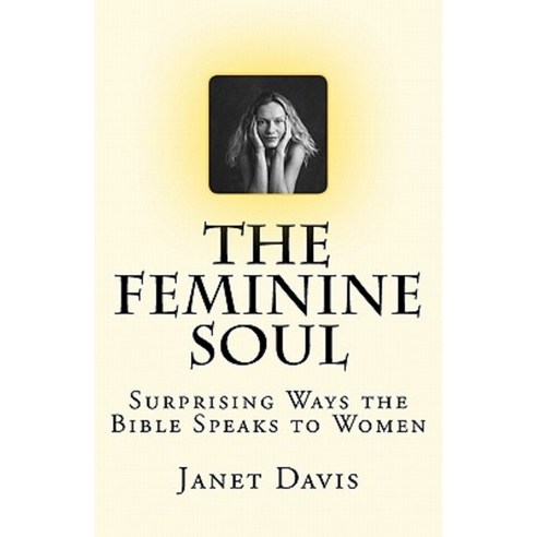 The Feminine Soul: Surprising Ways the Bible Speaks to Women Paperback, Createspace