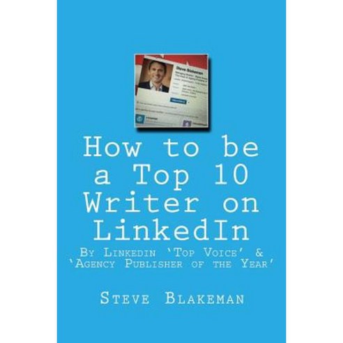 How to Be a Top 10 Writer on Linkedin Paperback, Createspace Independent Publishing Platform