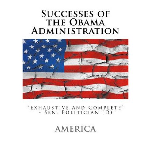 Successes of the Obama Administration Paperback, Createspace Independent Publishing Platform