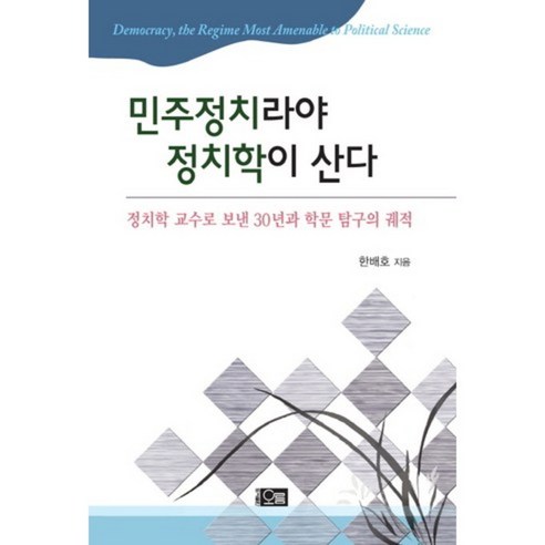 민주정치라야 정치학이 산다:정치학 교수로 보낸 30년과 학문 탐구의 궤적, 오름, 한배호 저