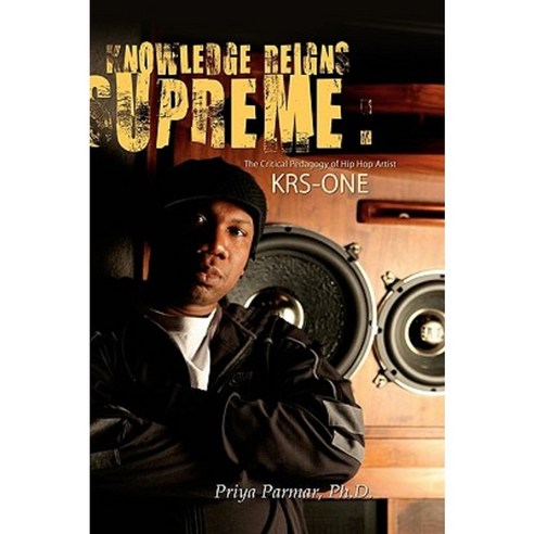 Knowledge Reigns Supreme: The Critical Pedagogy of Hip-Hop Artist Krs ...