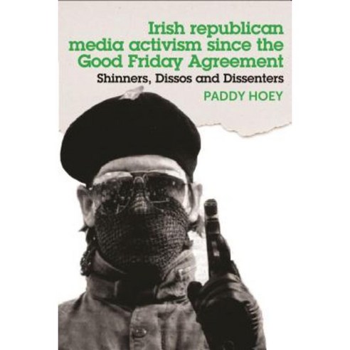 Shinners Dissos and Dissenters: Irish Republican Media Activism Since the Good Friday Agreement Hardcover, Manchester University Press