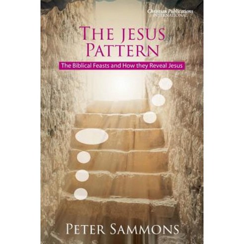 The Jesus Pattern: The Biblical Feasts and How They Reveal Jesus Paperback, Christian Publications International