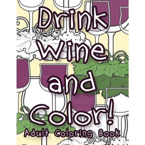 Drink Wine and Color: Adult Coloring Book Paperback, Createspace Independent Publishing Platform