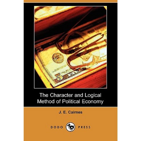 The Character and Logical Method of Political Economy (Dodo Press) Paperback, Dodo Press