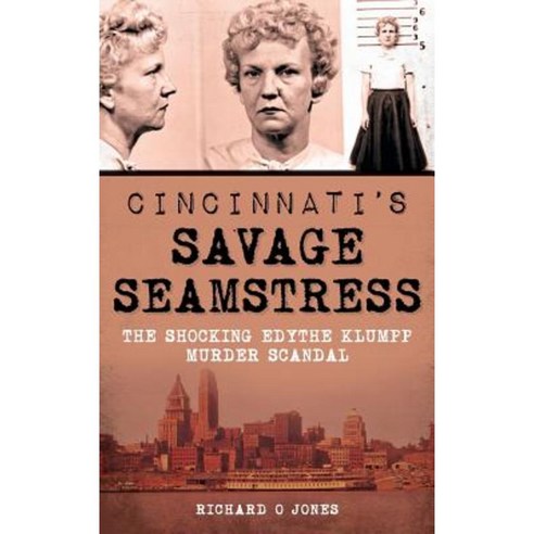 Cincinnati''s Savage Seamstress: The Shocking Edythe Klumpp Murder Scandal Hardcover, History Press Library Editions