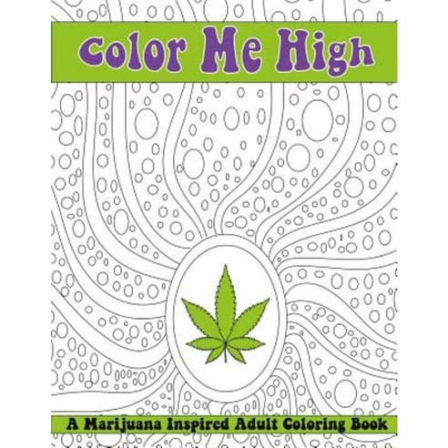 Color Me High: A Marijuana Inspired Adult Coloring Book Paperback, Createspace Independent Publishing Platform