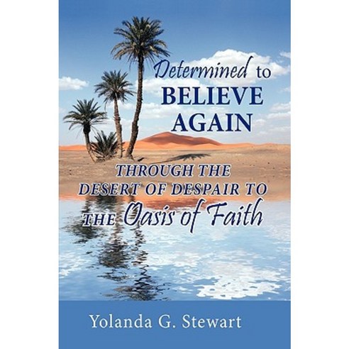 Determined to Believe Again: Through the Desert of Despair to the Oasis of Faith Hardcover, Authorhouse