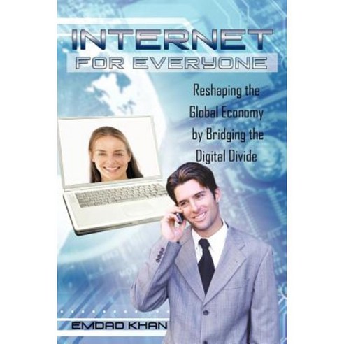Internet for Everyone: Reshaping the Global Economy by Bridging the Digital Divide Paperback, iUniverse