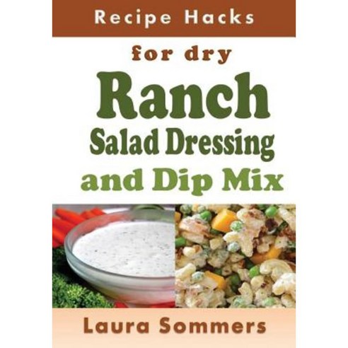 Recipe Hacks for Dry Ranch Salad Dressing and Dip Mix Paperback, Createspace Independent Publishing Platform