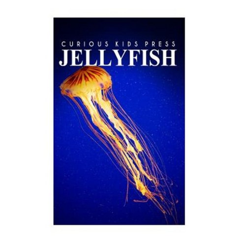 Jellyfish - Curious Kids Press: Kids Book about Animals and Wildlife Children''s Books 4-6 Paperback, Createspace Independent Publishing Platform