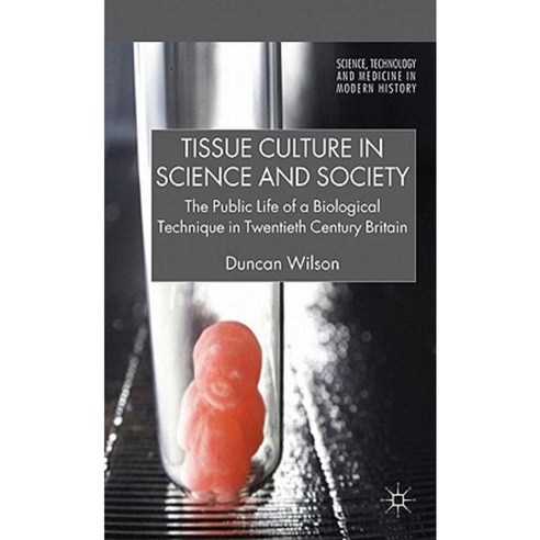 Tissue Culture in Science and Society: The Public Life of a Biological Technique in Twentieth Century Britain Hardcover, Palgrave MacMillan