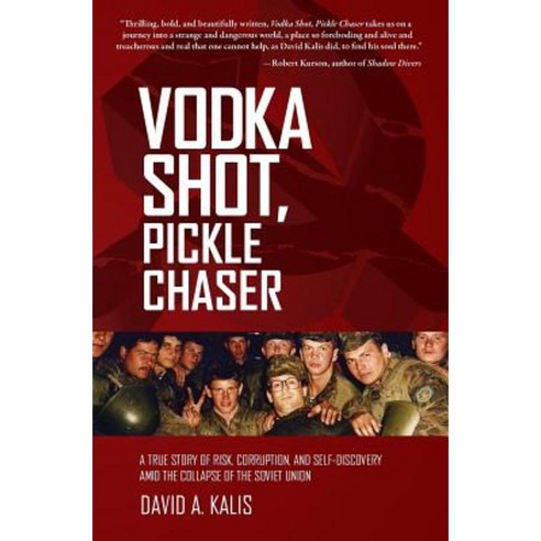 Vodka Shot Pickle Chaser: A True Story of Risk Corruption and Self-Discovery Amid the Collapse of the Soviet Union Paperback, Publishing