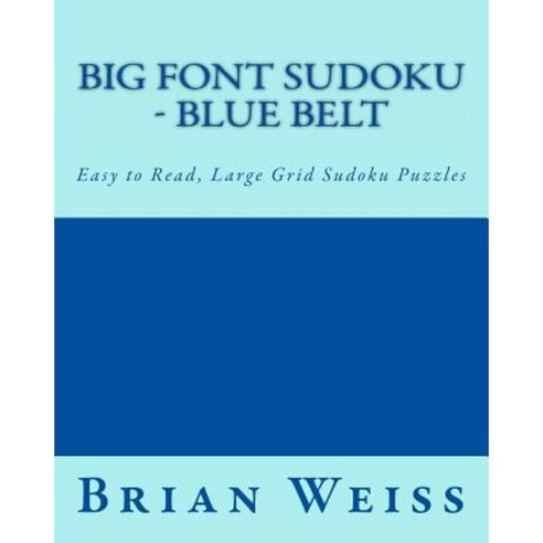 Big Font Sudoku - Blue Belt: Easy to Read Large Grid Sudoku Puzzles Paperback, Createspace Independent Publishing Platform