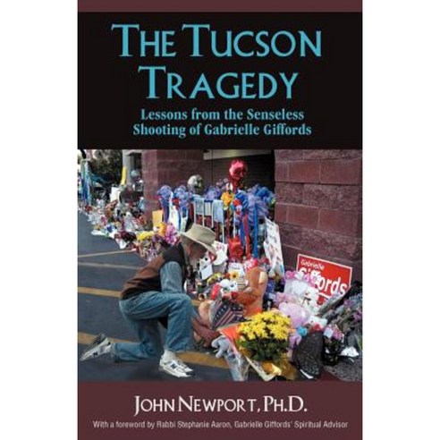 The Tucson Tragedy: Lessons from the Senseless Shooting of Gabrielle Giffords Paperback, Outskirts Press