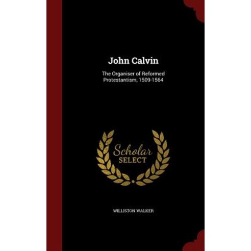 John Calvin: The Organiser of Reformed Protestantism 1509-1564 Hardcover, Andesite Press