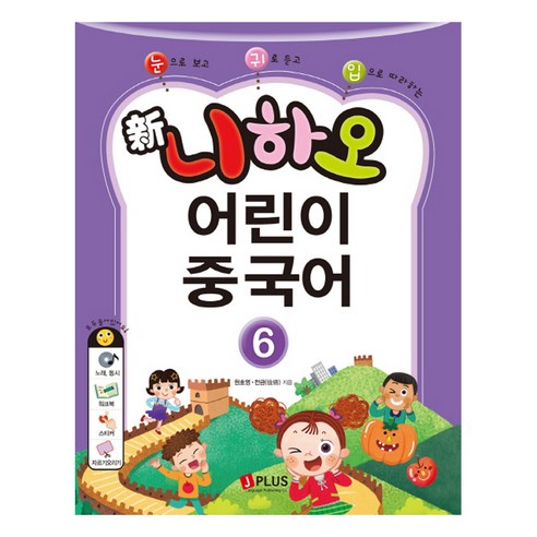 눈으로 보고 귀로 듣고 입으로 따라하는 신 니하오 어린이 중국어. 6, 제이플러스