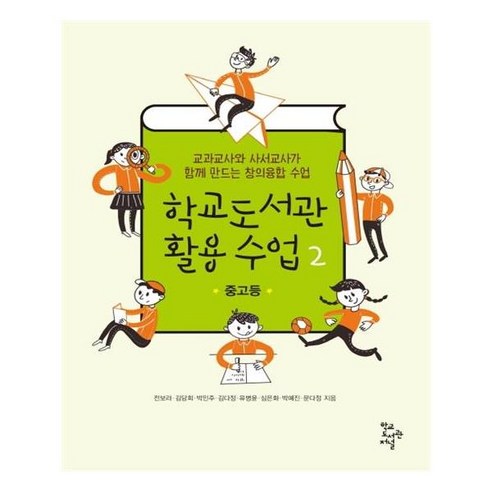 학교도서관 활용 수업 2: 중고등 편:교과교사와 사서교사가 함께 만드는 창의융합 수업, 학교도서관저널