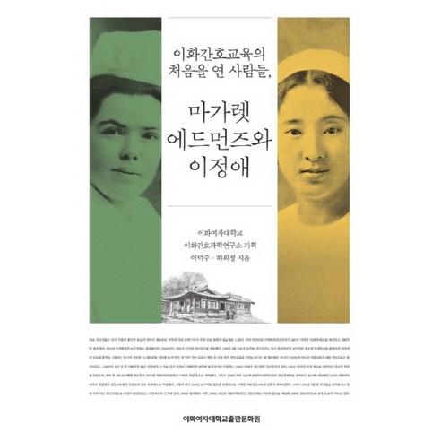 이화간호교육의 처음을 연 사람들 마가렛 에드먼즈와 이정애, 이화여자대학교출판문화원