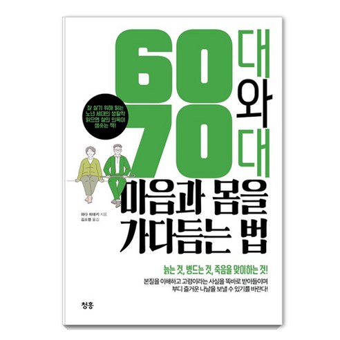 60대와 70대 마음과 몸을 가다듬는 법: 잘 살기 위해 읽는 노년 세대의 생활학읽으면 삶의 의욕이 샘솟는 책!, 청홍, 와다 히데키