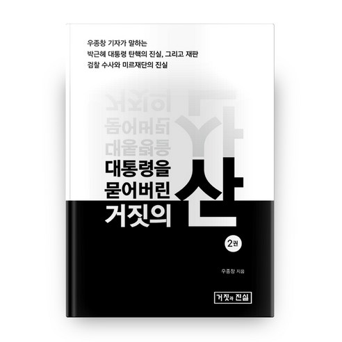 대통령을 묻어버린 거짓의 산. 2:우종창 기자가 말하는 박근혜 대통령 탄핵의 진실, 거짓과진실