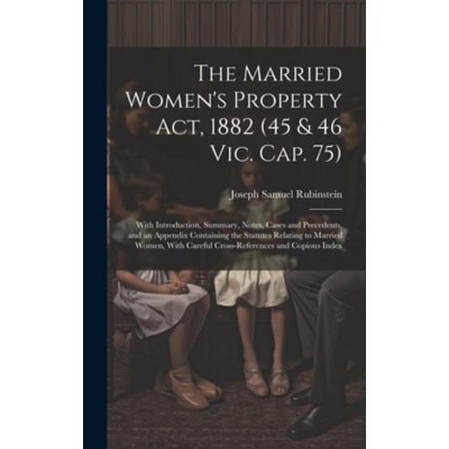 (영문도서) The Married Women''s Property Act 1882 (45 & 46 Vic. Cap. 75): With Introduction Summary No... Hardcover, Legare Street Press, English, 9781020254598