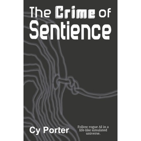 The Crime of Sentience: Follow rogue AI in a life-like simulated universe. Paperback, Independently Published, English, 9798713905484