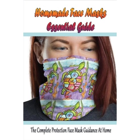 (영문도서) Homemade Face Masks Essential Guide: The Complete Protection Face Mask Guidance At Home: Begi... Paperback, Independently Published, English, 9798534290585