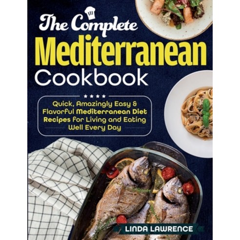 The Complete Mediterranean Cookbook: Quick Amazingly Easy & Flavorful Mediterranean Diet Recipes fo... Paperback, Linda Lawrence