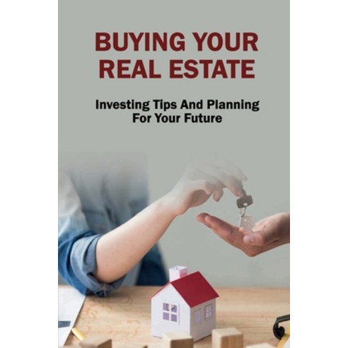 (영문도서) Buying Your Real Estate: Investing Tips And Planning For Your Future: Purchasing Your First P... Paperback, Independently Published, English, 9798547524851